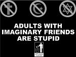 Click image for larger version

Name:	adults-with-imaginary-friends-are-stupid.jpg
Views:	283
Size:	30.2 KB
ID:	944525